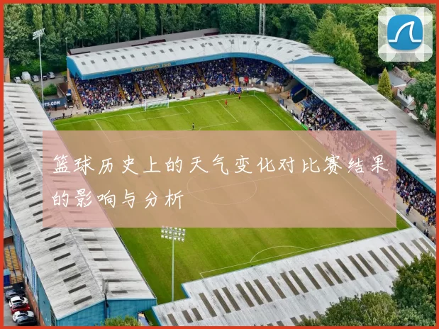 篮球历史上的天气变化对比赛结果的影响与分析